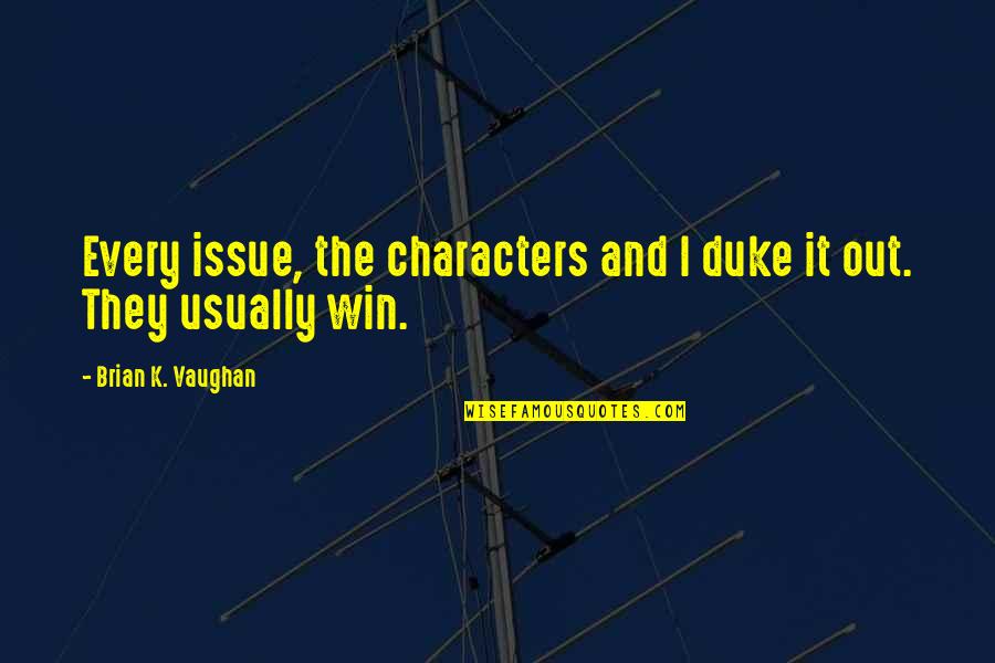 Korkumuzu Nasil Quotes By Brian K. Vaughan: Every issue, the characters and I duke it Korkumuzu Nasil Quotes By Brian K. Vaughan: Every issue, the characters and I duke it