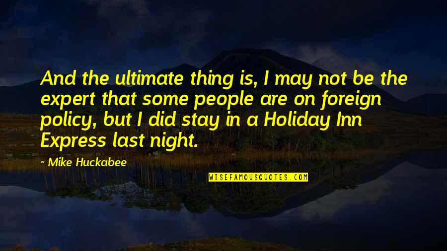 Korkumuzu Nasil Quotes By Mike Huckabee: And the ultimate thing is, I may not Korkumuzu Nasil Quotes By Mike Huckabee: And the ultimate thing is, I may not
