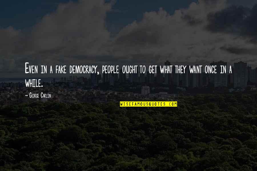 Korkunun 5 Quotes By George Carlin: Even in a fake democracy, people ought to