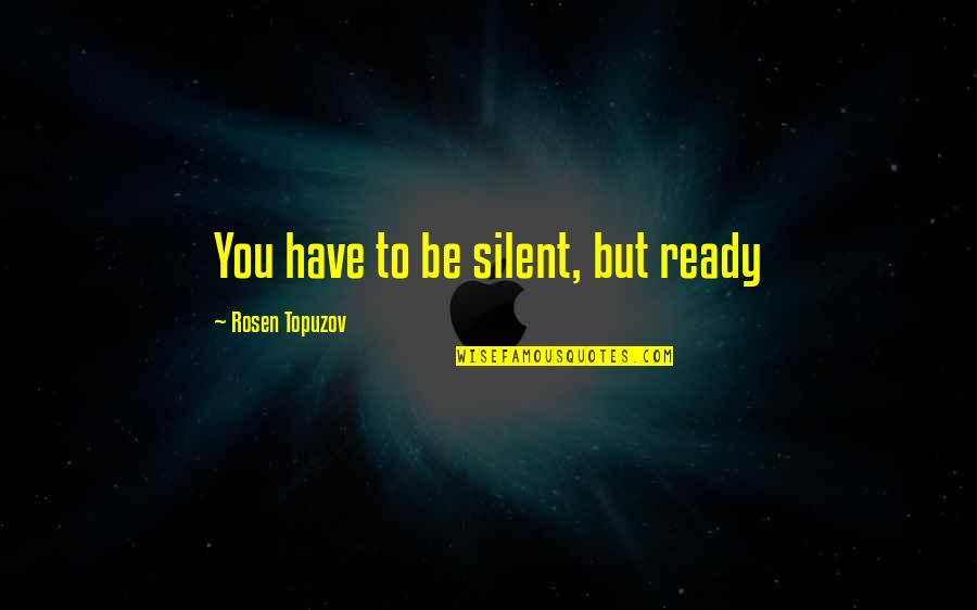 Korkusuz Cengaver Quotes By Rosen Topuzov: You have to be silent, but ready