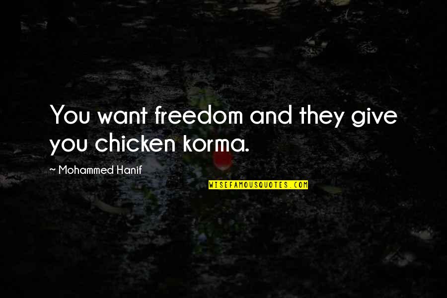 Korma Quotes By Mohammed Hanif: You want freedom and they give you chicken