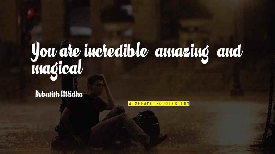 Kormes Conservertor Quotes By Debasish Mridha: You are incredible, amazing, and magical.