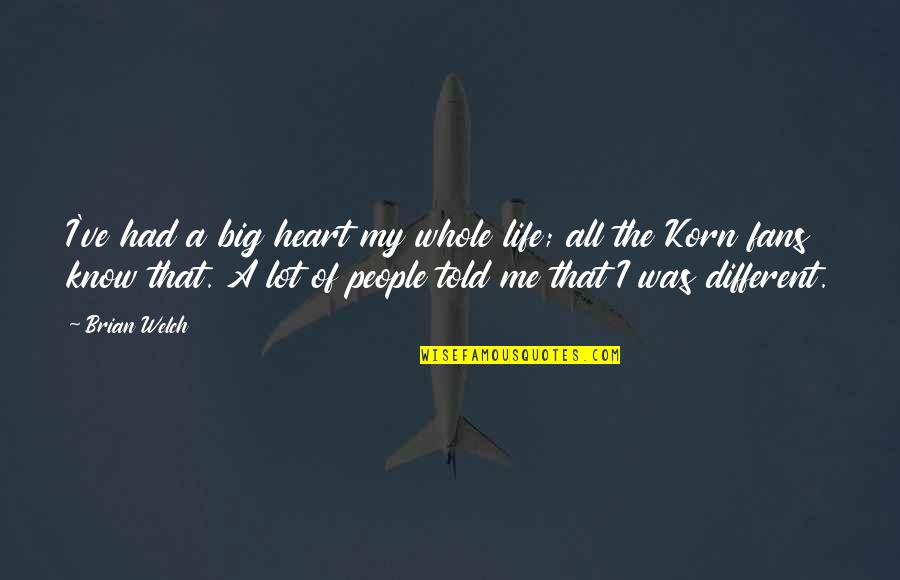 Korn Quotes By Brian Welch: I've had a big heart my whole life;
