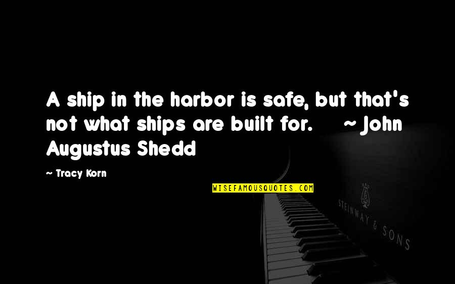Korn Quotes By Tracy Korn: A ship in the harbor is safe, but