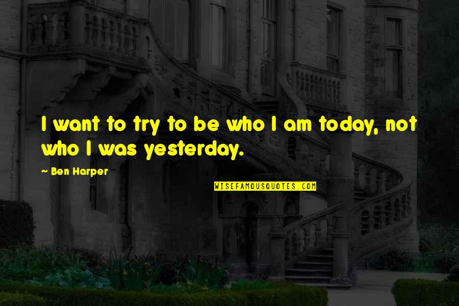 Kornacki Meme Quotes By Ben Harper: I want to try to be who I