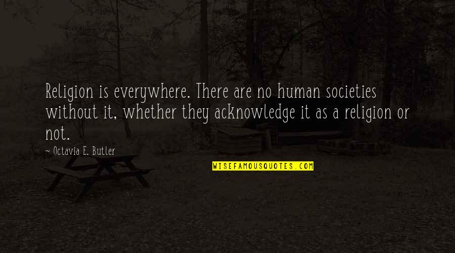 Kornacki Quotes By Octavia E. Butler: Religion is everywhere. There are no human societies Kornacki Quotes By Octavia E. Butler: Religion is everywhere. There are no human societies