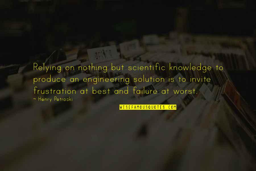 Kornai J Lia Quotes By Henry Petroski: Relying on nothing but scientific knowledge to produce
