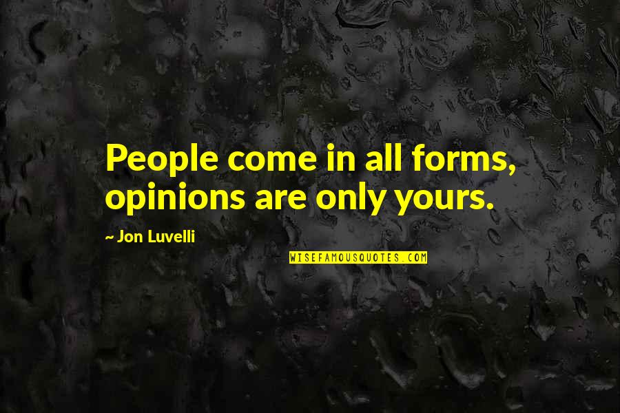 Kornai J Nos Quotes By Jon Luvelli: People come in all forms, opinions are only Kornai J Nos Quotes By Jon Luvelli: People come in all forms, opinions are only