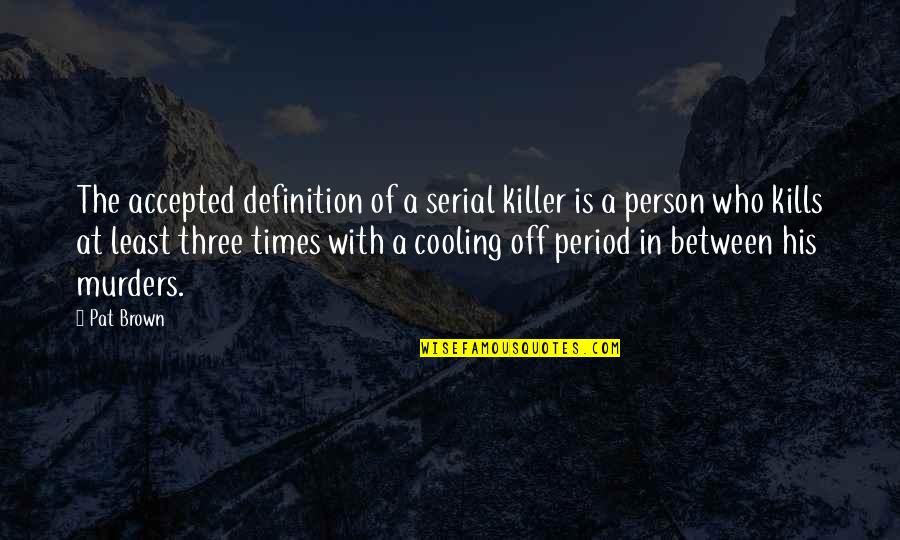 Kornai J Nos Quotes By Pat Brown: The accepted definition of a serial killer is Kornai J Nos Quotes By Pat Brown: The accepted definition of a serial killer is