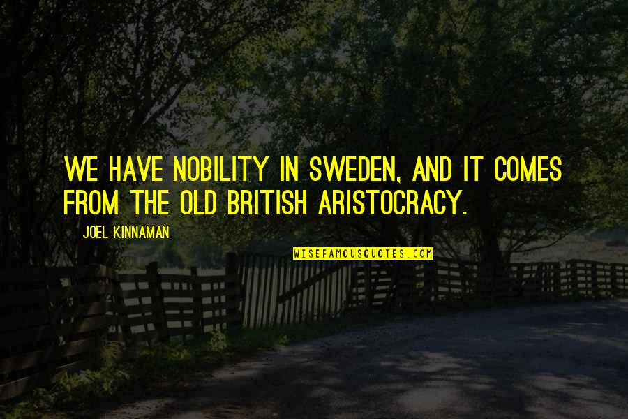 Kornberger Marlton Quotes By Joel Kinnaman: We have nobility in Sweden, and it comes