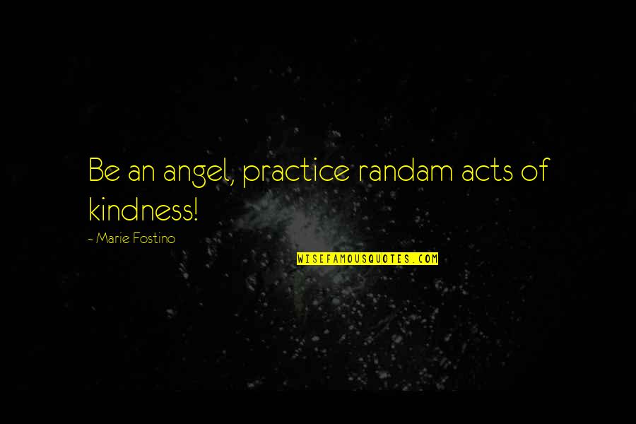 Kornberger Marlton Quotes By Marie Fostino: Be an angel, practice randam acts of kindness!