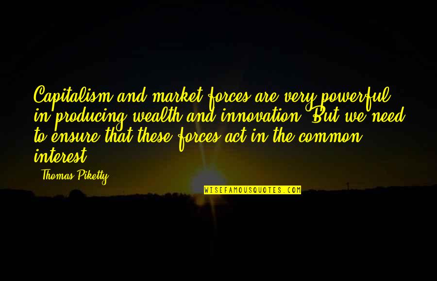 Kornberger Marlton Quotes By Thomas Piketty: Capitalism and market forces are very powerful in
