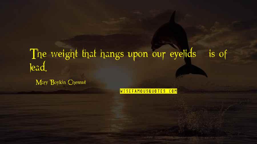 Kornblatt Quotes By Mary Boykin Chesnut: The weight that hangs upon our eyelids - Kornblatt Quotes By Mary Boykin Chesnut: The weight that hangs upon our eyelids -