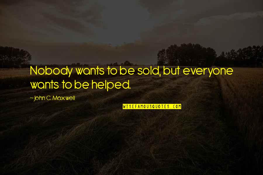 Kornblith Jonathan Quotes By John C. Maxwell: Nobody wants to be sold, but everyone wants