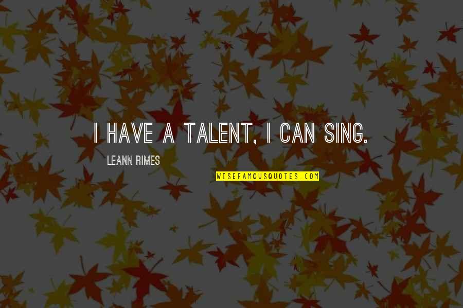 Korndoerfer Development Quotes By LeAnn Rimes: I have a talent, I can sing.