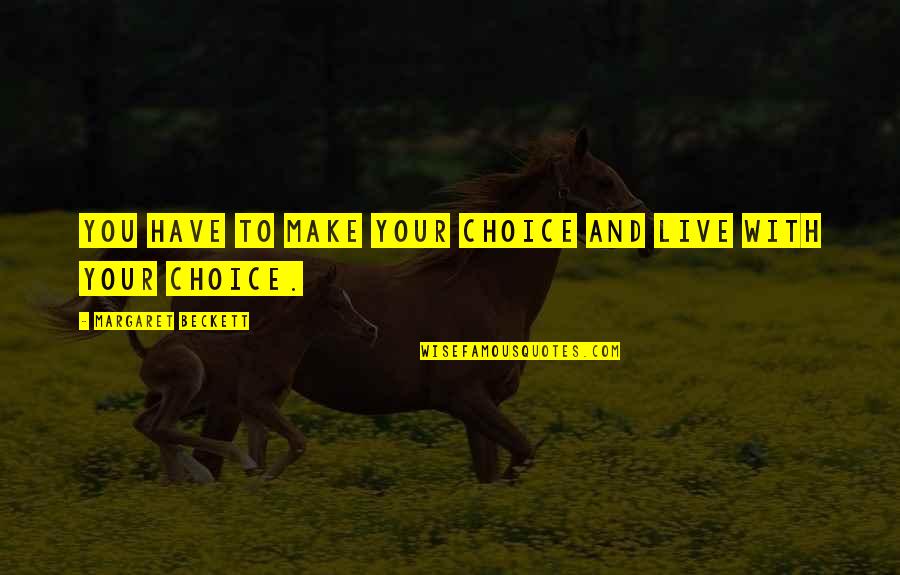 Kornelia Thomas Quotes By Margaret Beckett: You have to make your choice and live Kornelia Thomas Quotes By Margaret Beckett: You have to make your choice and live