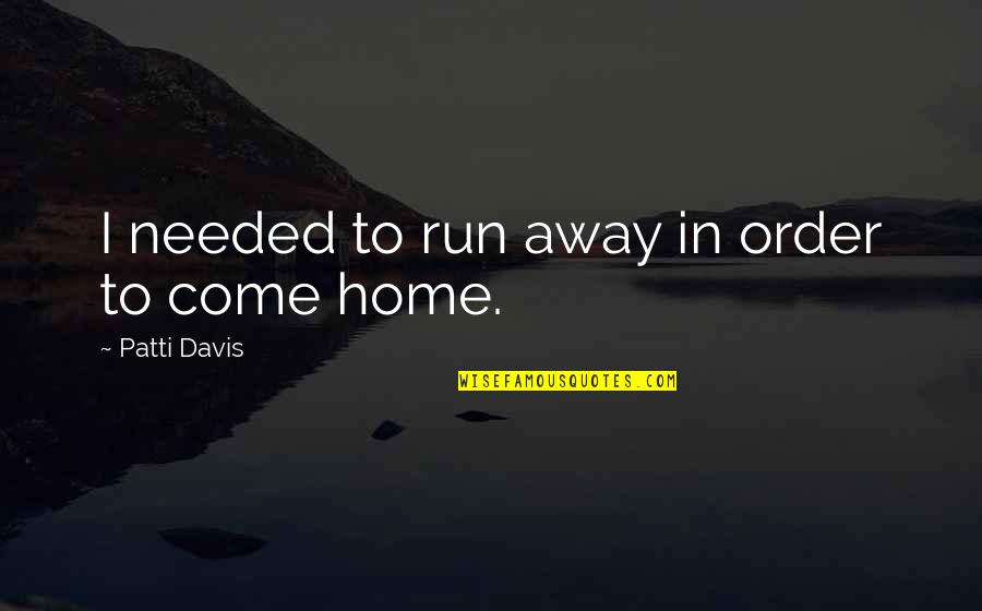 Kornelia Thomas Quotes By Patti Davis: I needed to run away in order to Kornelia Thomas Quotes By Patti Davis: I needed to run away in order to