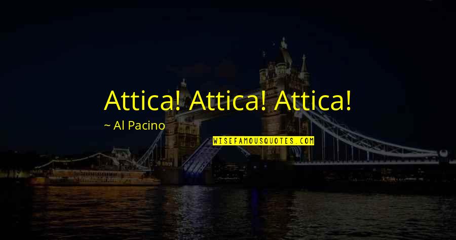 Kornelija Tiesnesyte Quotes By Al Pacino: Attica! Attica! Attica! Kornelija Tiesnesyte Quotes By Al Pacino: Attica! Attica! Attica!