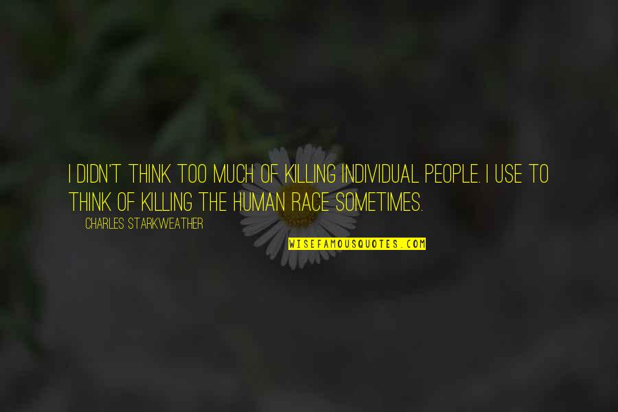 Kornelija Tiesnesyte Quotes By Charles Starkweather: I didn't think too much of killing individual Kornelija Tiesnesyte Quotes By Charles Starkweather: I didn't think too much of killing individual