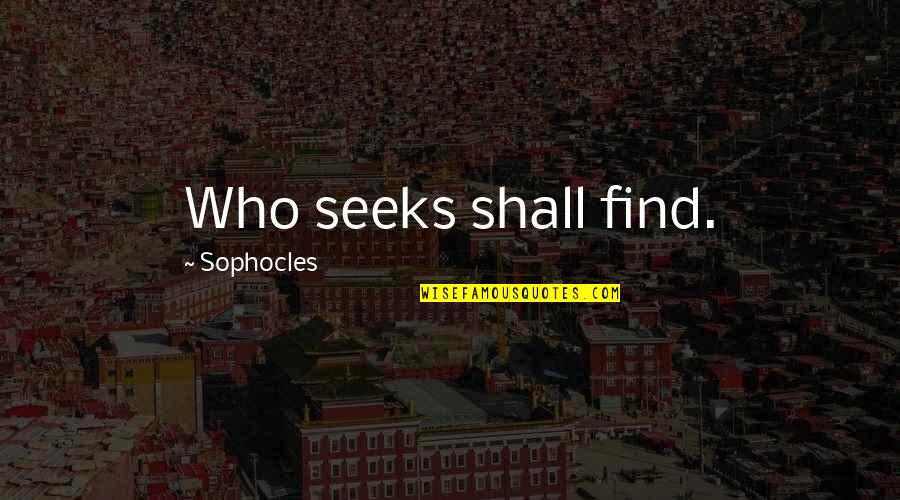 Kornelis Nahak Quotes By Sophocles: Who seeks shall find.