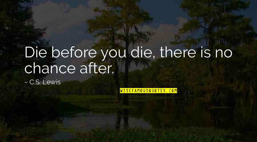 Kornelius Quotes By C.S. Lewis: Die before you die, there is no chance Kornelius Quotes By C.S. Lewis: Die before you die, there is no chance