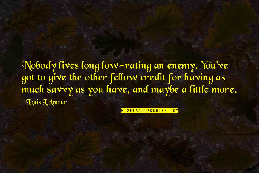Kornet Anti Quotes By Louis L'Amour: Nobody lives long low-rating an enemy. You've got Kornet Anti Quotes By Louis L'Amour: Nobody lives long low-rating an enemy. You've got