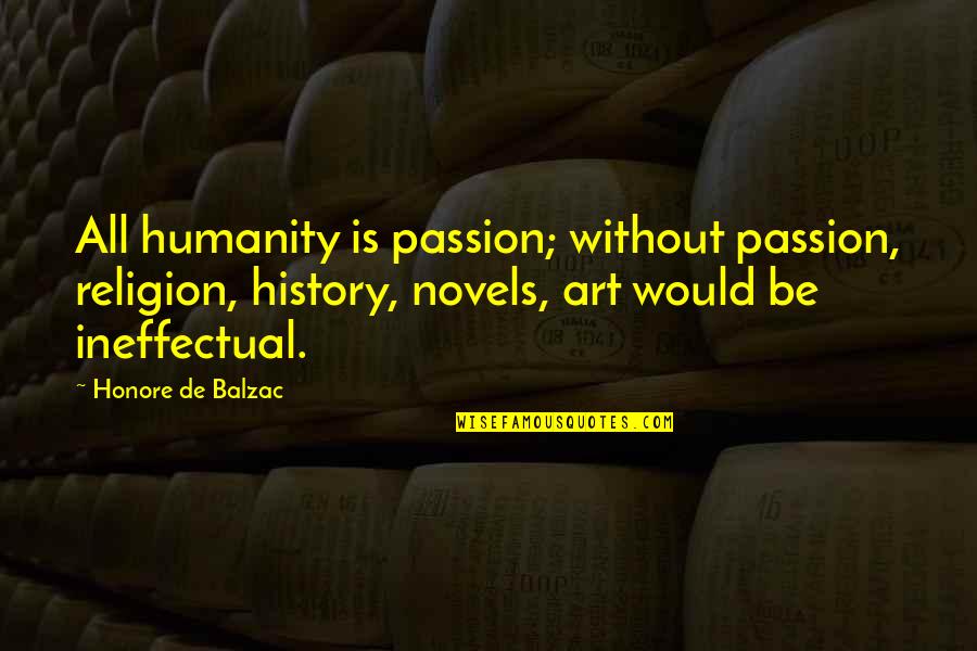 Kornetas Quotes By Honore De Balzac: All humanity is passion; without passion, religion, history, Kornetas Quotes By Honore De Balzac: All humanity is passion; without passion, religion, history,