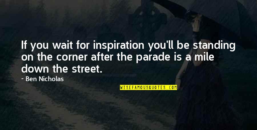 Kornfeil Pece Quotes By Ben Nicholas: If you wait for inspiration you'll be standing Kornfeil Pece Quotes By Ben Nicholas: If you wait for inspiration you'll be standing