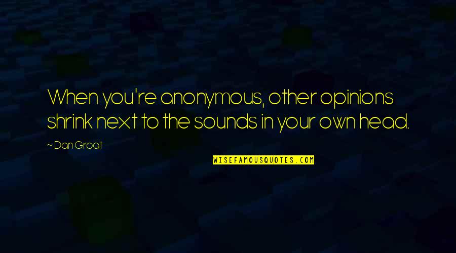 Kornfeld And Levy Quotes By Dan Groat: When you're anonymous, other opinions shrink next to
