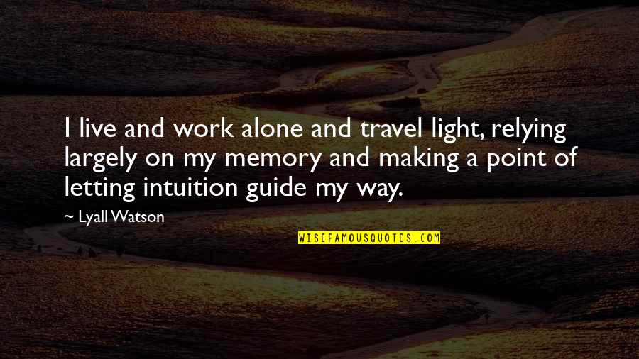 Kornfield Pharmacy Quotes By Lyall Watson: I live and work alone and travel light,