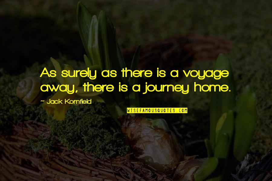 Kornfield Quotes By Jack Kornfield: As surely as there is a voyage away,