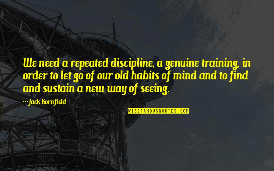 Kornfield Quotes By Jack Kornfield: We need a repeated discipline, a genuine training,