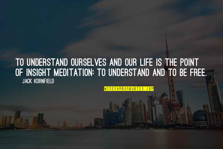 Kornfield Quotes By Jack Kornfield: To understand ourselves and our life is the