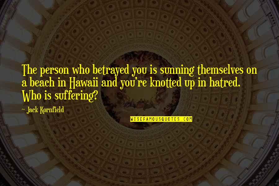 Kornfield's Quotes By Jack Kornfield: The person who betrayed you is sunning themselves