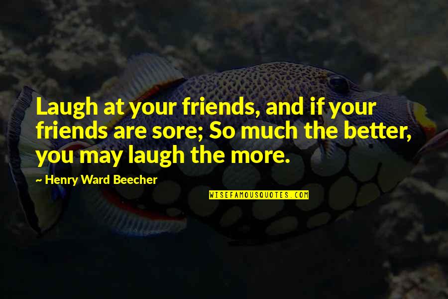 Kornheiser Hannah Quotes By Henry Ward Beecher: Laugh at your friends, and if your friends