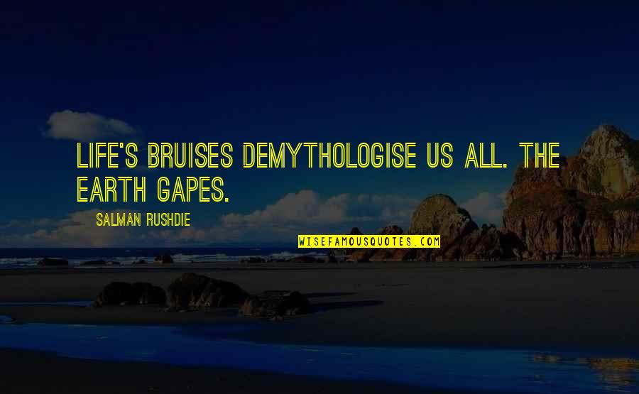 Kornheiser Hannah Quotes By Salman Rushdie: Life's bruises demythologise us all. The earth gapes. Kornheiser Hannah Quotes By Salman Rushdie: Life's bruises demythologise us all. The earth gapes.