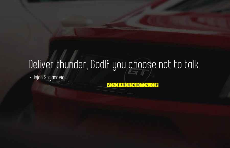 Kornherr Associates Quotes By Dejan Stojanovic: Deliver thunder, GodIf you choose not to talk. Kornherr Associates Quotes By Dejan Stojanovic: Deliver thunder, GodIf you choose not to talk.