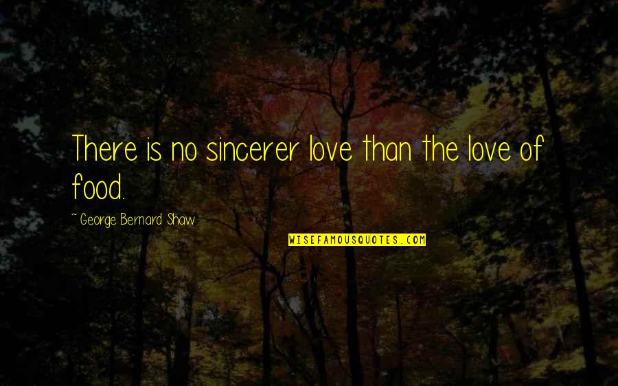 Kornick Chef Quotes By George Bernard Shaw: There is no sincerer love than the love Kornick Chef Quotes By George Bernard Shaw: There is no sincerer love than the love