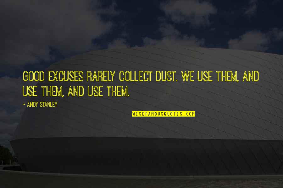 Kornick Obituary Quotes By Andy Stanley: Good excuses rarely collect dust. We use them,