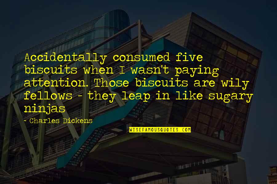 Kornitzer Quotes By Charles Dickens: Accidentally consumed five biscuits when I wasn't paying Kornitzer Quotes By Charles Dickens: Accidentally consumed five biscuits when I wasn't paying