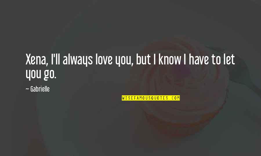 Kornitzer Quotes By Gabrielle: Xena, I'll always love you, but I know