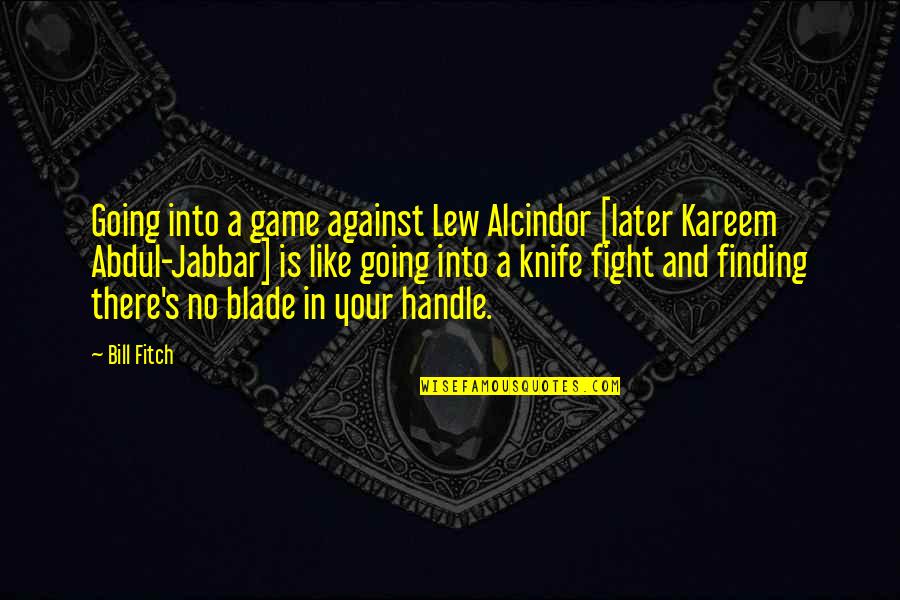 Kornmann Books Quotes By Bill Fitch: Going into a game against Lew Alcindor [later Kornmann Books Quotes By Bill Fitch: Going into a game against Lew Alcindor [later