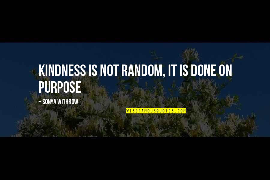 Kornmann Books Quotes By Sonya Withrow: Kindness is not random, it is done on Kornmann Books Quotes By Sonya Withrow: Kindness is not random, it is done on