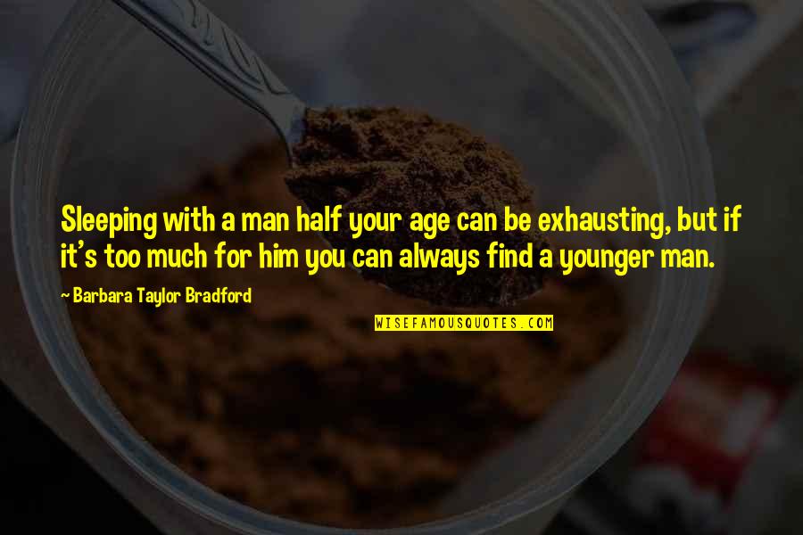Kornmesserhaus Quotes By Barbara Taylor Bradford: Sleeping with a man half your age can Kornmesserhaus Quotes By Barbara Taylor Bradford: Sleeping with a man half your age can