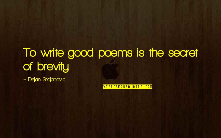 Korobushka Michael Quotes By Dejan Stojanovic: To write good poems is the secret of