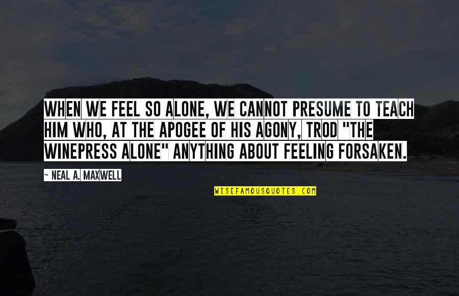 Korody Colyer Quotes By Neal A. Maxwell: When we feel so alone, we cannot presume