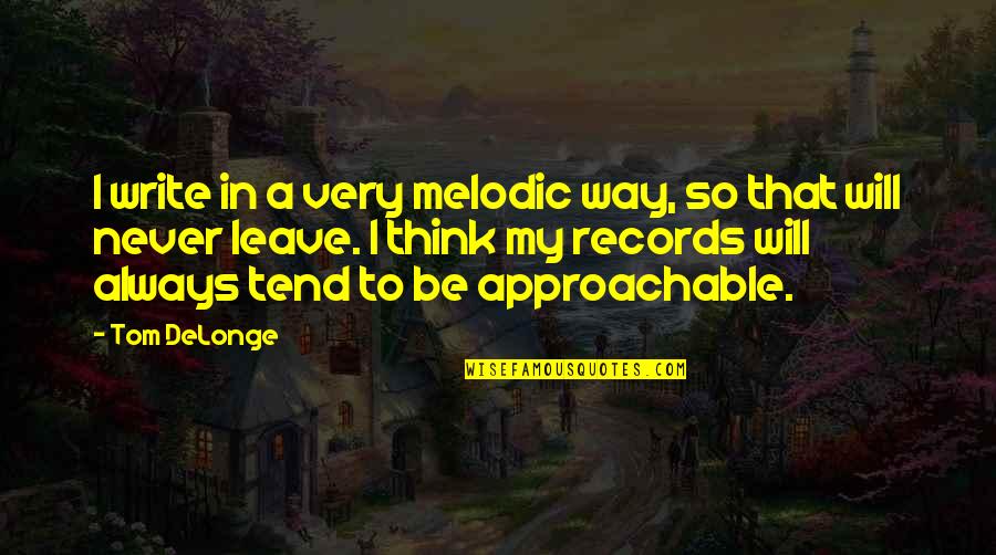 Korolevskiy Gambit Quotes By Tom DeLonge: I write in a very melodic way, so Korolevskiy Gambit Quotes By Tom DeLonge: I write in a very melodic way, so