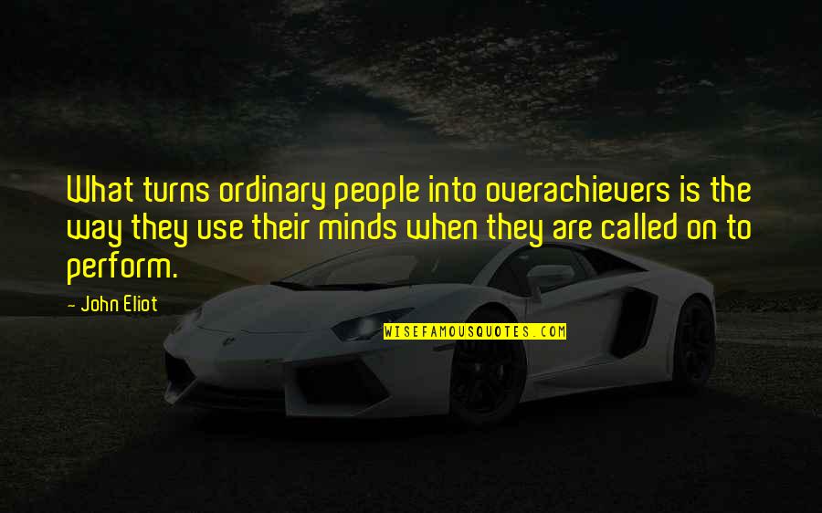 Korolevskiye Quotes By John Eliot: What turns ordinary people into overachievers is the