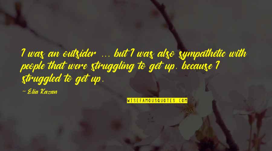 Koroll Haley Quotes By Elia Kazan: I was an outsider ... but I was Koroll Haley Quotes By Elia Kazan: I was an outsider ... but I was