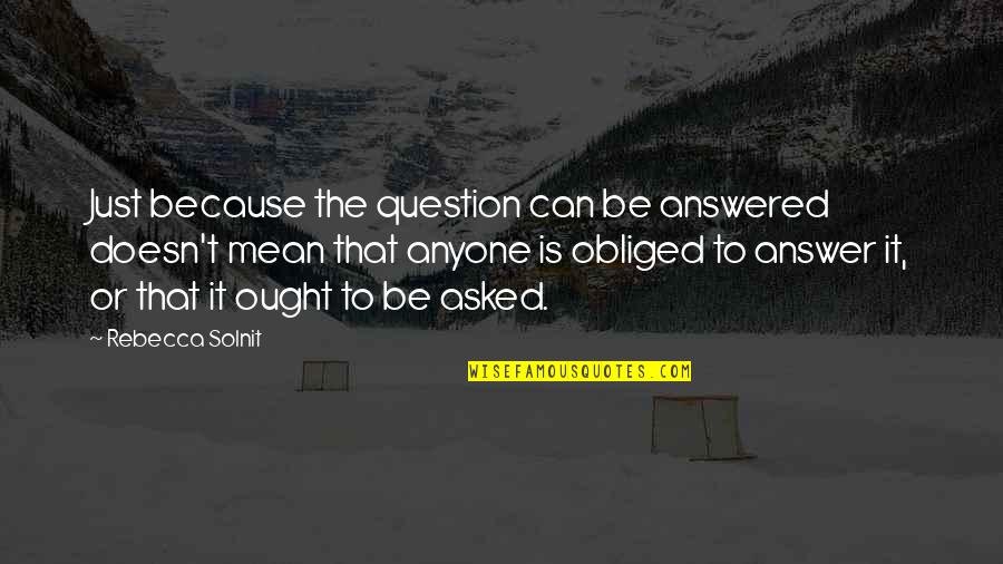 Koronaios Simera Quotes By Rebecca Solnit: Just because the question can be answered doesn't Koronaios Simera Quotes By Rebecca Solnit: Just because the question can be answered doesn't